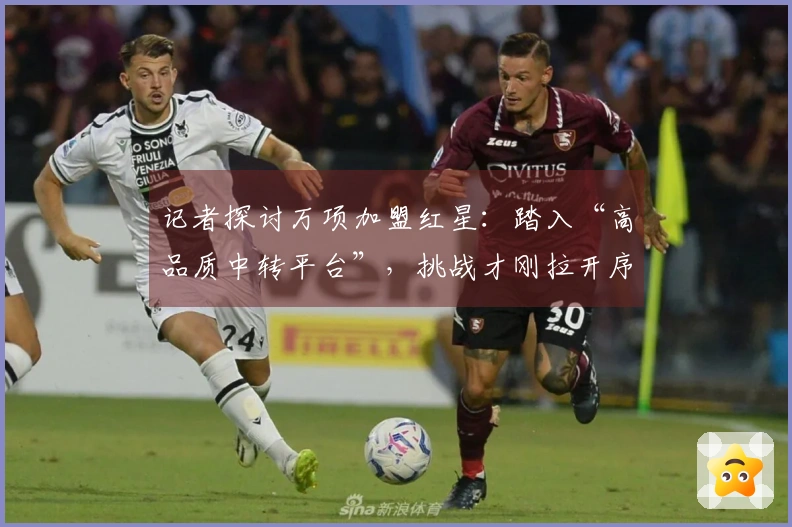 记者探讨万项加盟红星：踏入“高品质中转平台”，挑战才刚拉开序幕