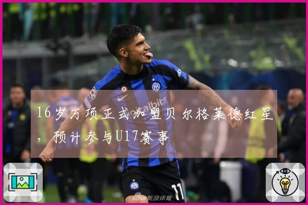 16岁万项正式加盟贝尔格莱德红星，预计参与U17赛事
