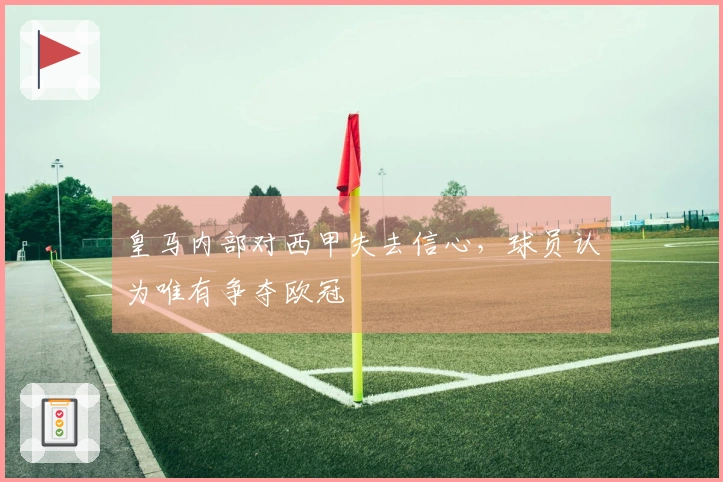 皇马内部对西甲失去信心，球员认为唯有争夺欧冠